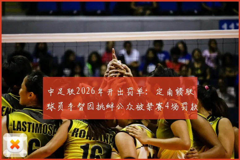 中足联2026年开出罚单：定南赣联球员李智因挑衅公众被禁赛4场罚款4万，事件详情与处罚依据解读