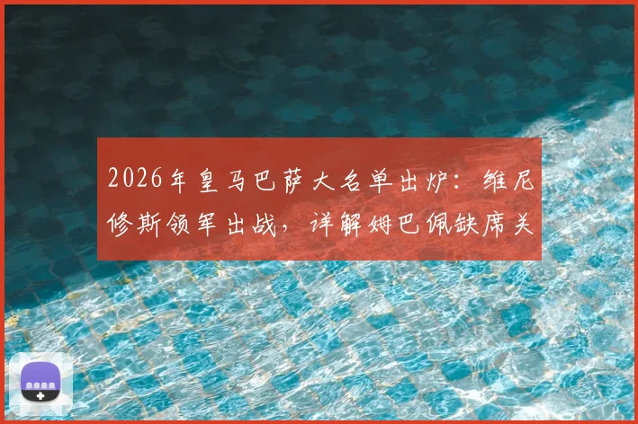 2026年皇马巴萨大名单出炉：维尼修斯领军出战，详解姆巴佩缺席关键原因