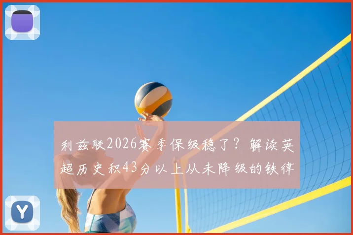 利兹联2026赛季保级稳了？解读英超历史积43分以上从未降级的铁律与当下风险